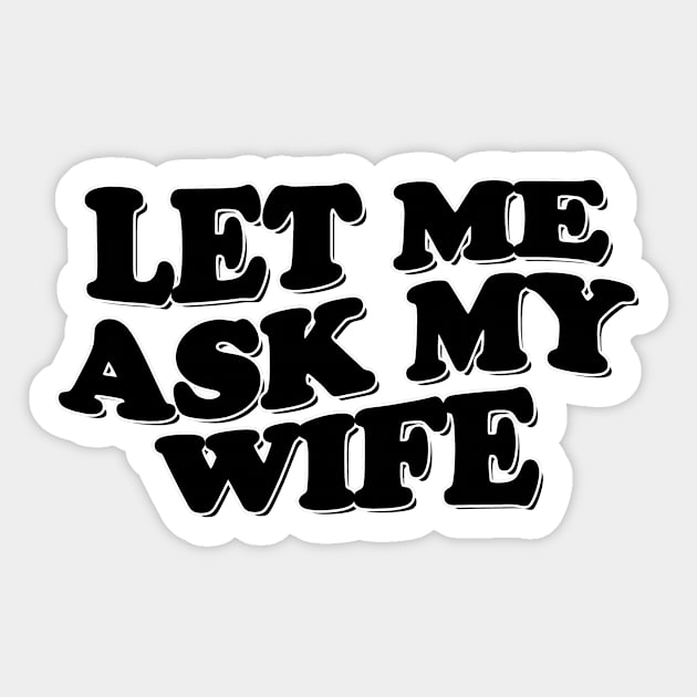 Funny Husband Shirt, Let Me Ask My Wife, Funny Marriage Life Tee, Gift From Wife, Husband and Wife Humor Tee, Funny Decision Making Tee Sticker by Hamza Froug